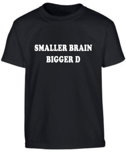 smaller brain bigger D T-SHIRT